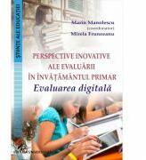 Perspective inovative ale evaluarii in invatamantul primar. Evaluarea digitala- Marin Manolescu (ISBN: 9786062804381)