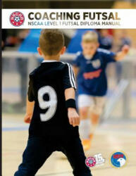 Coaching Futsal: NSCAA Level 1 Futsal Diploma Manual - David M Newbery, Bill Sampaio, Ian Barker (ISBN: 9781530834594)