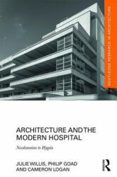 Architecture and the Modern Hospital - Julie Willis, Philip Goad, Cameron Logan (ISBN: 9780415815338)