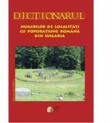 Dictionarul numirilor de localitati cu poporatiune romana din Ungaria - Silvestru Moldovan (ISBN: 9789738238299)