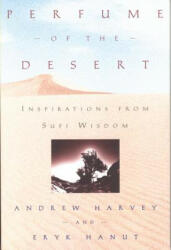 Perfume of the Desert: Inspirations from the Sufi Wisdom - Andrew Harvey, Eryk Hanut, Andrew Harvey (ISBN: 9780835607674)