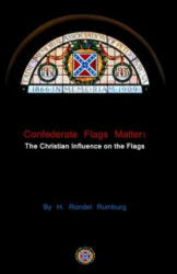 Confederate Flags Matter: The Christian Influence on the Flags - H Rondel Rumburg (ISBN: 9781517207274)