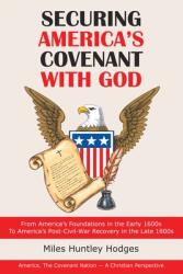 Securing America's Covenant with God: From America's Foundations in the Early 1600S to America's Post-Civil-War Recovery in the Late 1800S (ISBN: 9781973681267)