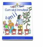 Cum sa-ti inmultesti banii - Colectia Banii Mei - Gerry Bailey (ISBN: 9789731969138)