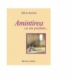 Amintirea ca un parfum - Silvia Kerim (ISBN: 9789731230122)