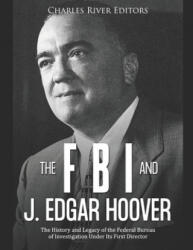 The FBI and J. Edgar Hoover: The History and Legacy of the Federal Bureau of Investigation Under Its First Director - Charles River Editors (ISBN: 9781676367130)