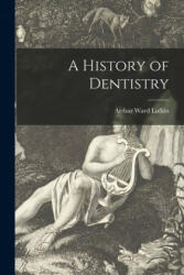 A History of Dentistry - Arthur Ward 1889- Lufkin (ISBN: 9781014955678)