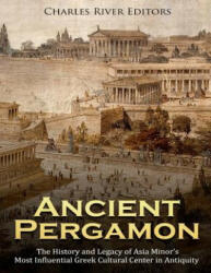 Ancient Pergamon: The History and Legacy of Asia Minor's Most Influential Greek Cultural Center in Antiquity - Charles River Editors (ISBN: 9781729683675)