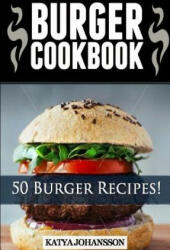 Burger Cookbook: Top 50 Burger Recipes (Using Meat, Chicken, Fish, Cheese, Veggies And Much More) - Katya Johansson (2016)