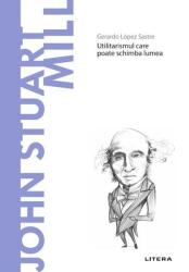 Volumul 45. Descopera Filosofia. John Stuart Mill - Gerardo Lopez Sastre (ISBN: 9786063374944)