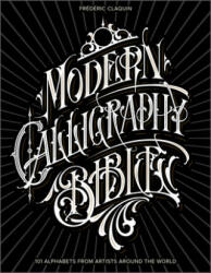 Modern Calligraphy Bible: 101 Alphabets from Artists around the World - Frederic Claquin (ISBN: 9780764364150)