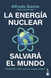 LA ENERGIA NUCLEAR SALVARA EL MUNDO - ALFREDO GARCIA, @OPERADORNUCLEAR (ISBN: 9788408247456)