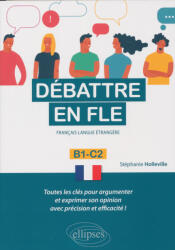 Holleville Stéphanie: Débattre en FLE (Français langue étrangere). Toutes les clés pour argumenter et exprimer son opinion en français avec précision et efficacité. B1-C2 (ISBN: 9782340047501)