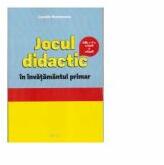 Jocul didactic in invatamantul primar. Editia a II-a revizuita si adaugita - Camelia Romanescu (ISBN: 9786065837225)