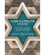 Magie si superstitie la evrei. Un studiu asupra religiei populare - Joshua Trachtenberg (ISBN: 9789731115559)