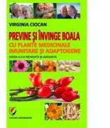 Previne si invinge boala cu plante medicinale imunitare si adaptogene. Editia 2, revizuita si adaugita - Virginia Ciocan (ISBN: 9786062802875)
