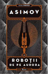 Roboții de pe Aurora. Seria Roboții (ISBN: 9786069000908)