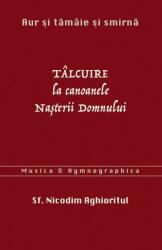 Aur si tamaie si smirna. Talcuire la Canoanele Nasterii Domnului - sf. Nicodim Aghioritul (ISBN: 9789731368382)