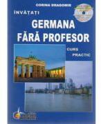 Invatati limba Germana Fara Profesor. Curs practic, cu CD audio Editia a VI-a - Corina Dragomir (ISBN: 9786065114524)