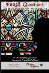 Tough Questions. . . You're Afraid to Ask Your Pastor: 30 Challenging Questions Answered From God's Word - Daniel C Rhodes (2013)