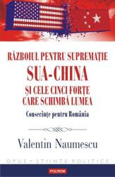 Razboiul pentru suprematie SUA-China si cele cinci forte care schimba lumea. Consecinte pentru Romania - Valentin Naumescu (ISBN: 9789734687589)