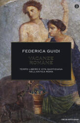 Vacanze romane. Tempo libero e vita quotidiana nell'antica Roma - Federica Guidi (ISBN: 9788804649823)