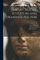 Henry Moore, Sculpture and Drawings 1921-1948: Volume 1; 1 - Henry 1898-1986 Moore, Herbert 1893-1968 Read, David Sylvester (ISBN: 9781015205871)