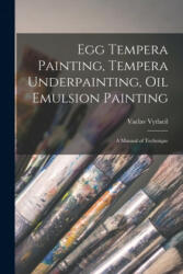 Egg Tempera Painting Tempera Underpainting Oil Emulsion Painting; a Manual of Technique (ISBN: 9781015260801)