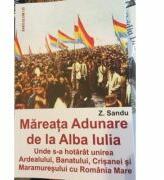 Mareata adunare de la Alba Iulia. Unde s-a hotarat unirea Ardealului, Banatului, Crisanei si Maramuresului cu Romania Mare (ISBN: 9789736423826)