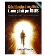 Cautandu-l pe Allah, l-am gasit pe Isus - Nabeel Qureshi (ISBN: 9786067320275)