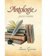 Antologie. Poezii crestine - Ioan Giura (ISBN: 9786067320992)