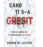 Cand ti s-a gresit - Erwin W. Lutzer (ISBN: 9789738998940)