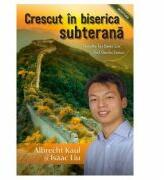 Crescut in biserica subterana - Albrecht Kaul, Isaac Liu (ISBN: 9786068282930)