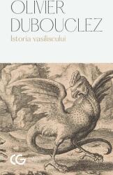 Istoria vasiliscului - Olivier Dubouclez (ISBN: 9789733413110)