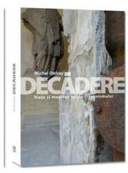 Decadere. Viata si moartea iudeo-crestinismului - Michel Onfray (ISBN: 9786069770184)