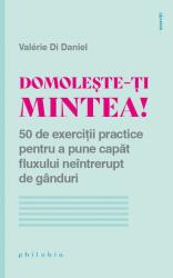 Domolește-ți mintea! 50 de exerciții practice pentru a pune capăt fluxului neîntrerupt de gânduri (ISBN: 9786069707456)