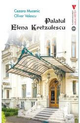 Palatul Elena Kretzulescu - Cezara Mucenic, Oliver Velescu (ISBN: 9786060810797)
