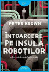 Intoarcere pe insula robotilor - Peter Brown (ISBN: 9786060864523)