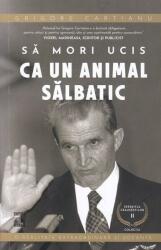 Sfarsitul Ceusestilor - Sa mori ucis ca un animal salbatic - Grigore Cartianu (ISBN: 9786069602027)