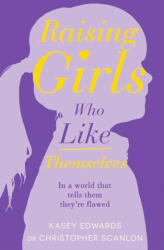 Raising Girls Who Like Themselves - Kasey Edwards, Dr Christopher Scanlon (ISBN: 9781760894368)