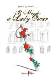 Il mondo di Lady Oscar - Elena Romanello (ISBN: 9788897621508)