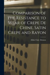 Comparison of the Resistance to Wear of Crepe De Chine, Satin Crepe and Rayon - Abbie Clair Dennen (ISBN: 9781013695513)