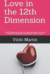 Love in the 12th Dimension: A self help book to ease you into ascension love and union for soulmates twinflames and true love (ISBN: 9781549643088)