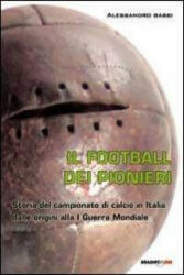 Il football dei pionieri. Storia del campionato di calcio in Italia dalle origini alla I° guerra mondiale - Alessandro Bassi (ISBN: 9788896184608)