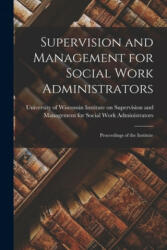Supervision and Management for Social Work Administrators: Proceedings of the Institute - Institute on Supervision and Management (ISBN: 9781015214385)