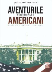 Presedintii americani. . . Aventurile presedintilor americani - Jakob Van Eriksson (ISBN: 9786069018903)