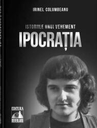Istoriile unui vehement. Ipocratia - Irinel Columbeanu (ISBN: 9786069602218)