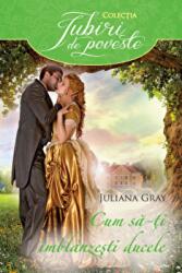 Cum sa-ti imblanzesti ducele - Juliana Gray (ISBN: 9786063315107)
