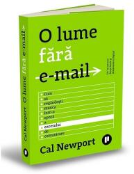 O lume fara email. Cum sa regandesti munca intr-o epoca a excesului de comunicare - Cal Newport (ISBN: 9786067224696)