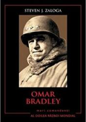 Mari comandanti in al Doilea Razboi Mondial. Omar Bradley - Steven J. Zaloga (ISBN: 9786063310249)